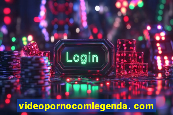 videopornocomlegenda. com